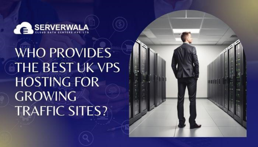 Who Provides the Best UK VPS Hosting For Growing Traffic Sites?